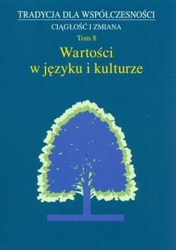 Tradycja dla współczesności Ciągłość i zmiana Tom 8 Wartości w języku i kulturze - red. Jan Adamowski, Wójcicka Marta