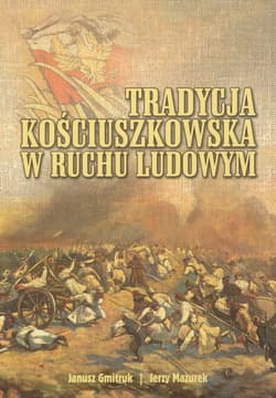 Tradycja kościuszkowska w ruchu ludowym - Gmitruk Janusz, Mazurek Jerzy