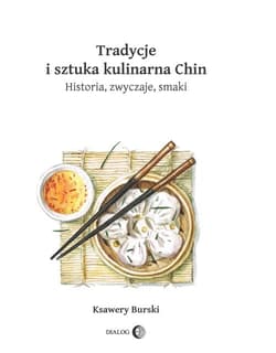 Tradycje i sztuka kulinarna Chin Historia, zwyczaje, smaki - Ksawery Burski