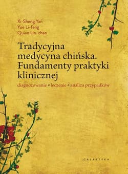 Tradycyjna medycyna chińska Fundamenty praktyki klinicznej. Diagnozowanie, leczenie, analiza przypadków - Xi-Sheng Yan,  Yue Li-Feng,  Quian Lin-Chao
