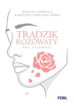 Trądzik różowaty bez tajemnic - Danuta Nowicka, Chilicka-Hebel Karolina