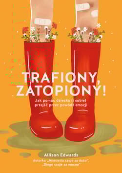 Trafiony, zatopiony! Jak pomóc dziecku (i sobie) przejść przez powódź emocji - Allison Edwards