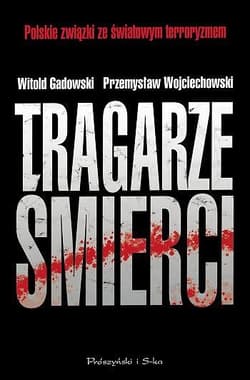 Tragarze śmierci. Polskie związki ze światowym terroryzmem - ebook - Witold Gadowski, Przemysław Wojciechowski