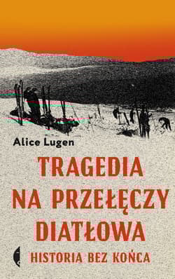 Tragedia na Przełęczy Diatłowa. Historia bez końca wyd. 2 - Alice Lugen