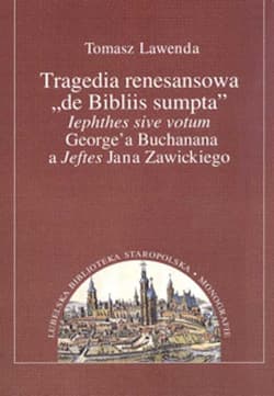 Tragedia renesansowa de Bibliis sumpta lephthes sive votum George'a Buchanana a Jeftes Jana Zawickiego - Tomasz Lawenda