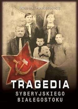 Tragedia Syberyjskiego Białegostoku - Wasyl Haniewicz