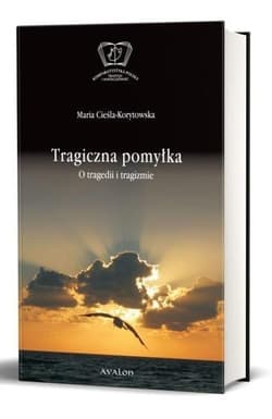 Tragiczna pomyłka O tragedii i tragizmie - Maria Cieśla-Korytowska
