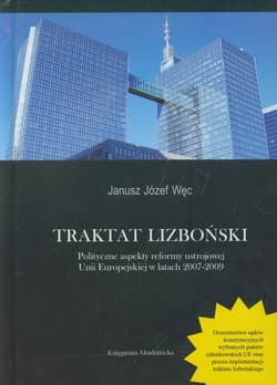 Traktat Lizboński Polityczne aspekty reformy ustrojowej Unii Europejskiej w latach 2007-2009 - Węc Józef Janusz