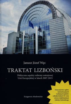Traktat lizboński Polityczne aspekty reformy ustrojowej Unii Europejskiej w latach 2007-2015 - Węc Józef Janusz
