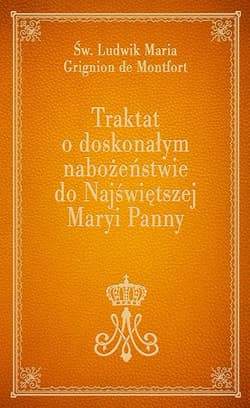 Traktat o doskonałym nabożeństwie do Najświętszej Maryi Panny - de Montfort Ludwik Maria Grignion