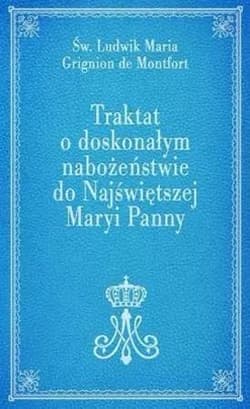 Traktat o doskonałym nabożeństwie do NMP - de Montfort Ludwik Maria Grignion
