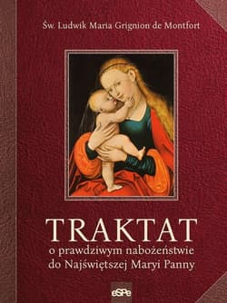 Traktat o prawdziwym nabożeństwie do najświętszej Maryi Panny - de Montfort Ludwik Maria Grignion