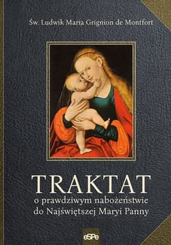 Traktat o prawdziwym nabożeństwie do Najświętszej Maryi Panny - de Montfort Ludwik Maria Grignion