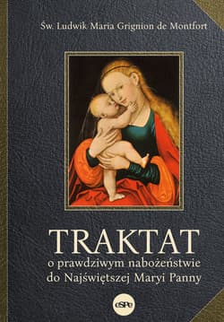 Traktat o prawdziwym nabożeństwie do Najświętszej Maryi Panny - de Montfort Ludwik Maria Grignion