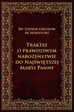 Traktat o prawdziwym nabożeństwie do Najświętszej Maryi Panny - Św. Ludwik Grignon de Montfort