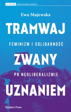 Tramwaj zwany uznaniem Feminizm i solidarność po neoliberalizmie