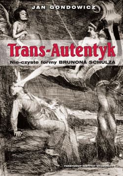 Trans-Autentyk Nie-czyste formy Brunona Schulza - Jan Gondowicz