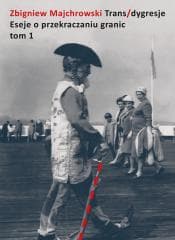 Trans/dygresje. Eseje o przekraczaniu granic. Tom - Zbigniew Majchrowski