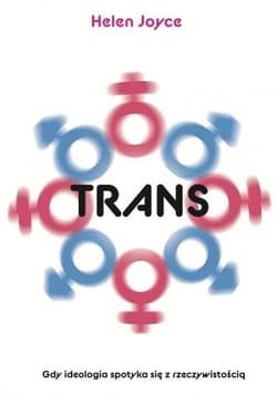 Trans. Gdy ideolgia spotyka się z rzeczywistością - Helen Joyce
