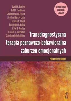 Transdiagnostyczna terapia poznawczo-behawioralna zaburzeń emocjonalnych Podręcznik terapeuty  Ujednolicony Protokół Leczenia - Farchione Todd J., Sauer-Zavala Shannon
