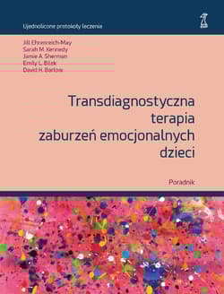 Transdiagnostyczna terapia zaburzeń emocjonalnych dzieci Poradnik - Barlow David H., Bilek Emily L., Sherman Jamie A., Jill Ehrenreich-May, Kennedy Sarah M.