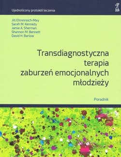 Transdiagnostyczna terapia zaburzeń emocjonalnych młodzieży. Poradnik - Praca zbiorowa
