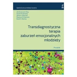 Transdiagnostyczna terapia zaburzeń emocjonalnych młodzieży. Poradnik - Barlow David H., Kennedy Sarah M.