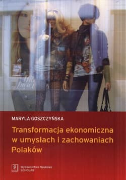Transformacja ekonomiczna w umysłach i zachowaniach Polaków - Goszczyńska Maryla