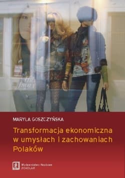 Transformacja ekonomiczna w umysłach i zachowaniach Polaków - Goszczyńska Maryla