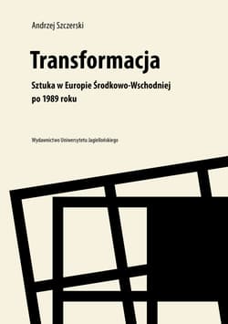 Transformacja Sztuka w Europie Środkowo-Wschodniej po 1989 roku - Andrzej Szczerski