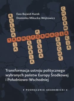 Transformacja ustroju politycznego wybranych państw Europy Środkowej i Południowo-Wschodniej Podręcznik akademicki - Bujwid-Kurek Ewa, Mikucka-Wójtowicz Dominika