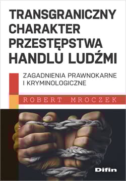 Transgraniczny charakter przestępstwa handlu ludźmi. Zagadnienia prawnokarne i kryminologiczne - Robert Mroczek