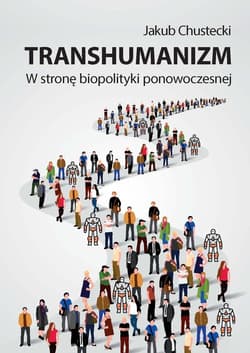 Transhumanizm W stronę biopolityki ponowoczesnej - Chustecki Jakub