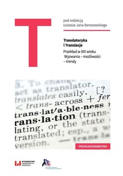 Translatoryka i Translacje Przekład w XXI wieku. Wyzwania – możliwości – trendy