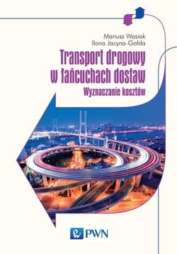 Transport drogowy w łańcuchach dostaw Wyznaczanie kosztów. - Ilona Jacyna-Gołda
