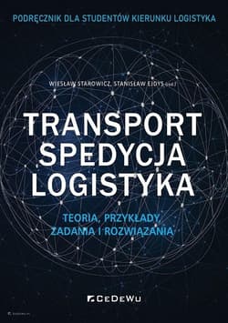 Transport, spedycja, logistyka. Teoria, przykłady, zadania i rozwiązania. Podręcznik dla studentów kierunku logistyka - Starowicz Wiesław, Stanisław Ejdys (red.)
