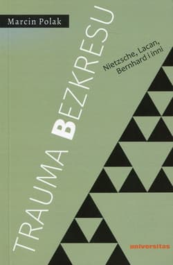 Trauma bezkresu Nietzsche, Lacan, Bernhard i inni - Marcin Polak