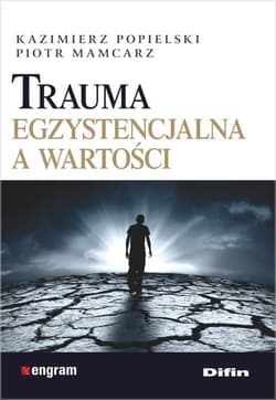 Trauma egzystencjalna a wartości - Popielski Kazimierz, Mamcarz Piotr