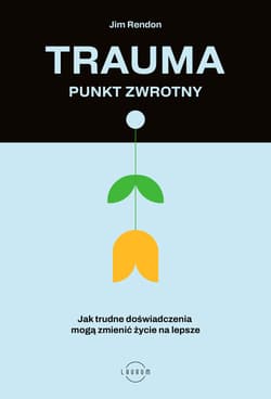 Trauma. Punkt zwrotny. Jak trudne doświadczenia mogą zmienić życie na lepsze - Jim Rendon