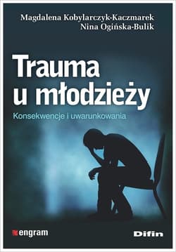 Trauma u młodzieży Konsekwencje i uwarunkowania - Kobylarczyk-Kaczmarek Magdalena