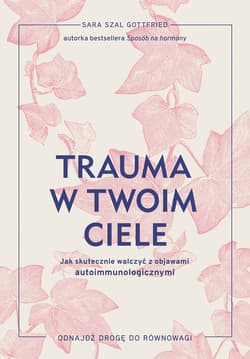 Trauma w twoim ciele. Jak skutecznie walczyć z objawami autoimmunologicznymi - ebook - Sara Szal Gottfried