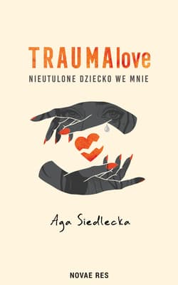 TraumaLove. Nieutulone dziecko we mnie - Aga Siedlecka