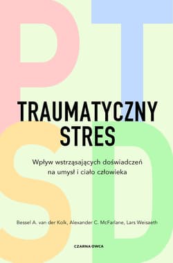 Traumatyczny stres. Wpływ wstrząsających doświadczeń na umysł i ciało człowieka - Alexander C. McFarlane, Lars Weisaeth
