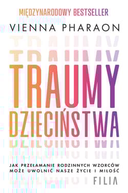 Traumy dzieciństwa. Jak przełamanie rodzinnych wzorców może uwolnić nasze życie i miłość. - Vienna Pharaon