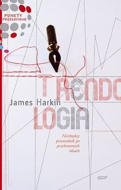 Trendologia. Niezbędny przewodnik po przełomowych ideach - James Harkin