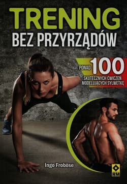 Trening bez przyrządów Ponad 100 skutecznych ćwiczeń modelujących sylwetkę