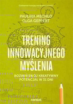 Trening innowacyjnego myślenia Rozwiń swój kreatywny potencjał w 31 dni - Geppert Olga