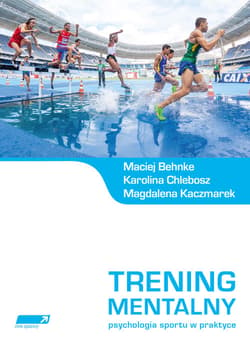 Trening mentalny Psychologia sportu w praktyce.