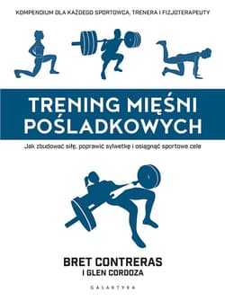 Trening mięśni pośladkowych. Jak zbudować siłę, poprawić sylwetkę i osiągnąć sportowe cele; - Bret Contreras, Glen Cordoza