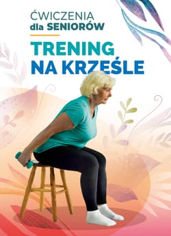 Trening na krześle. Ćwiczenia dla seniorów - Ewelina Lepsy, Anna Kołcz, Żurowska Anna